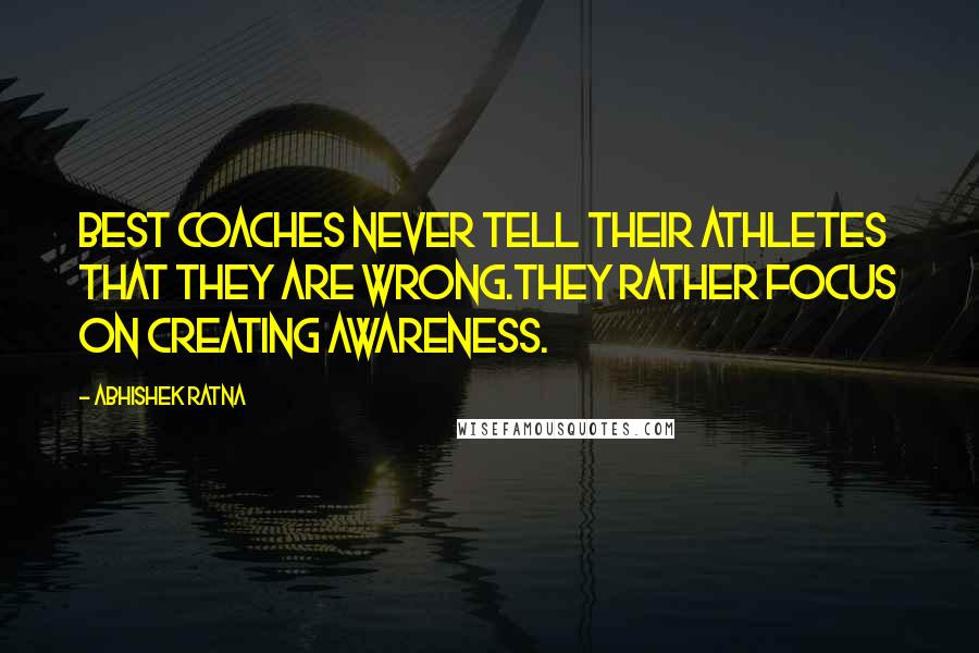 Abhishek Ratna Quotes: Best coaches never tell their athletes that they are wrong.They rather focus on creating awareness.