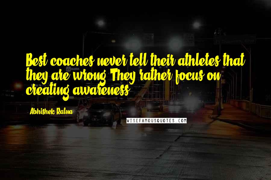 Abhishek Ratna Quotes: Best coaches never tell their athletes that they are wrong.They rather focus on creating awareness.