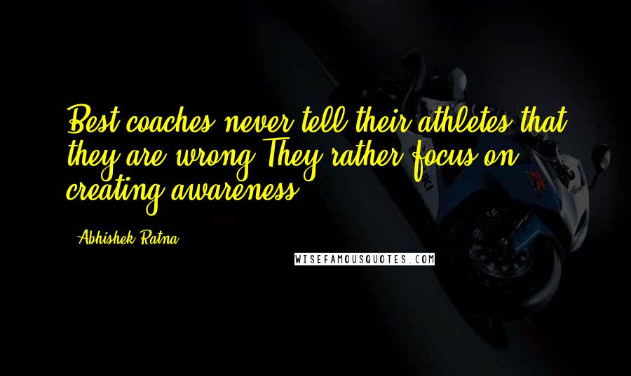 Abhishek Ratna Quotes: Best coaches never tell their athletes that they are wrong.They rather focus on creating awareness.