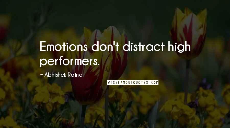 Abhishek Ratna Quotes: Emotions don't distract high performers.