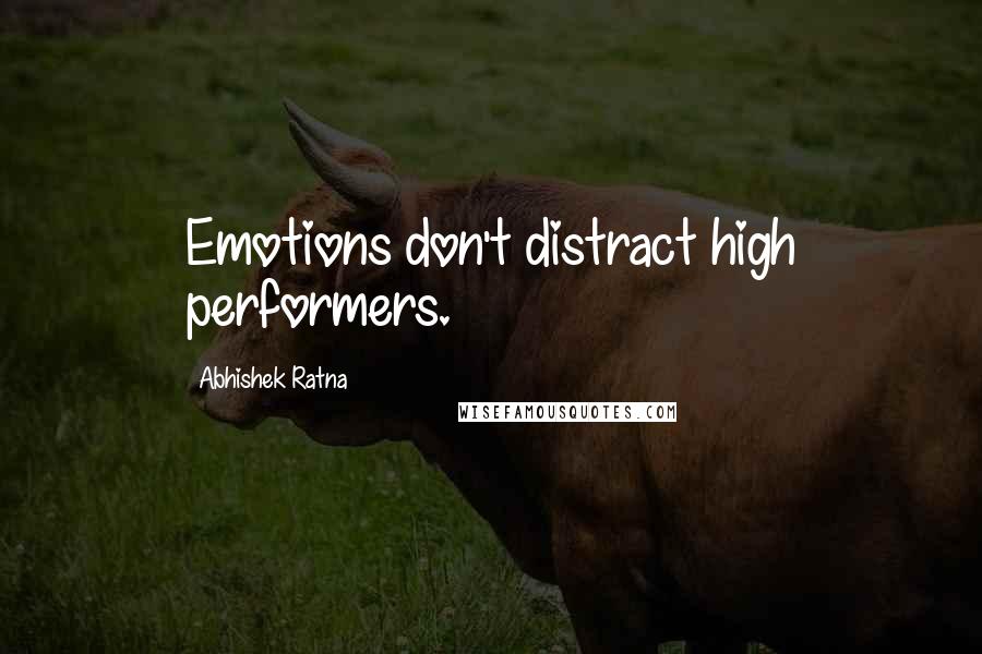 Abhishek Ratna Quotes: Emotions don't distract high performers.