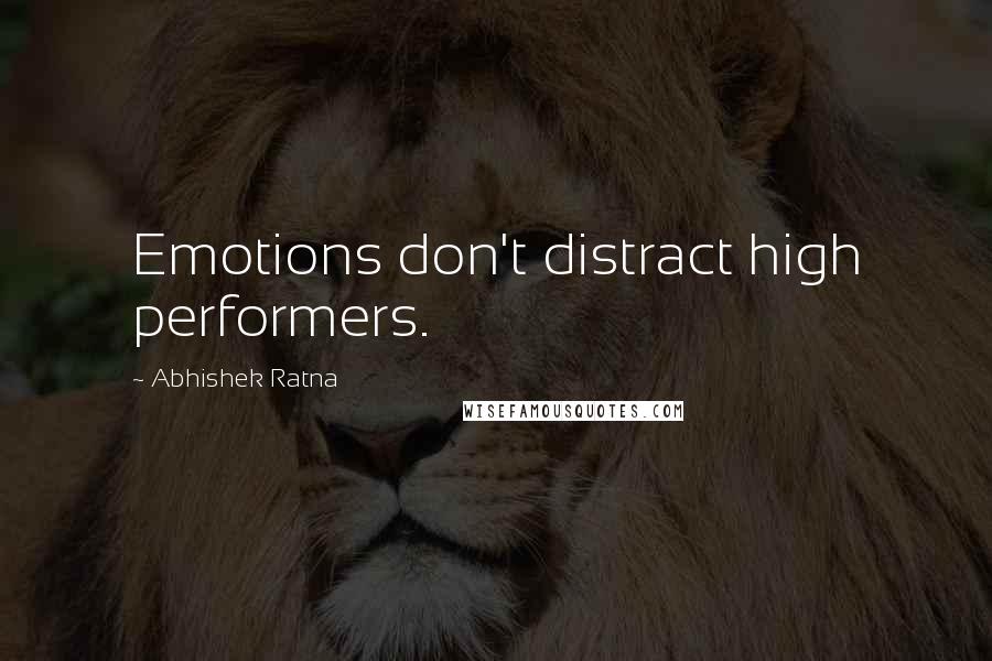 Abhishek Ratna Quotes: Emotions don't distract high performers.