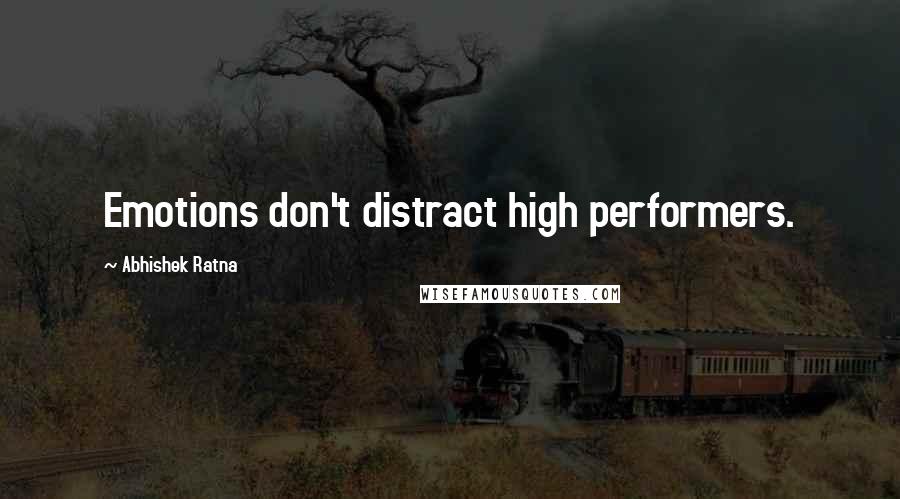 Abhishek Ratna Quotes: Emotions don't distract high performers.