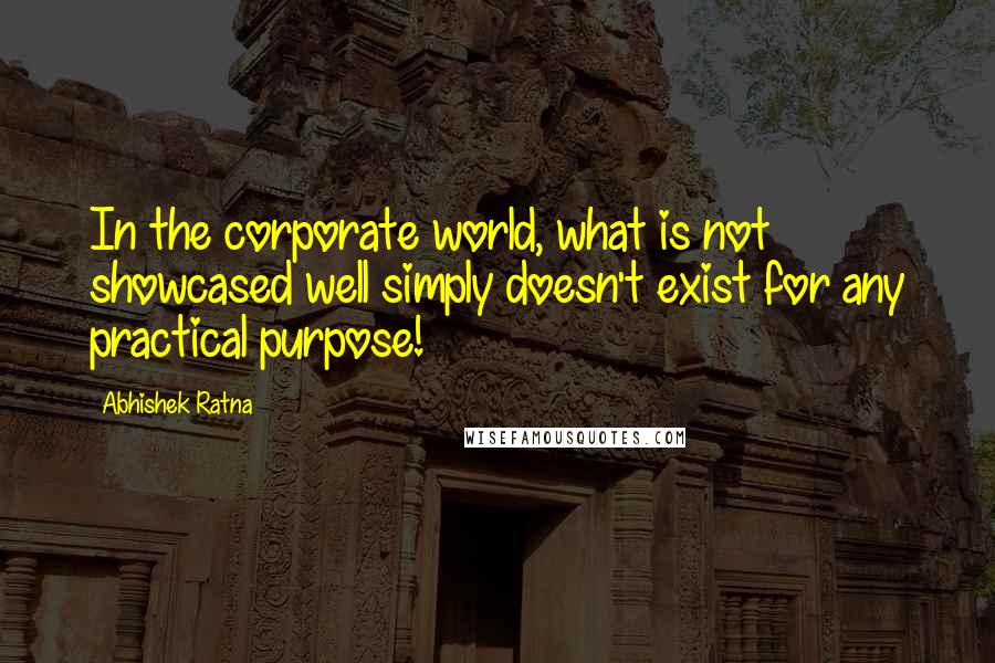 Abhishek Ratna Quotes: In the corporate world, what is not showcased well simply doesn't exist for any practical purpose!