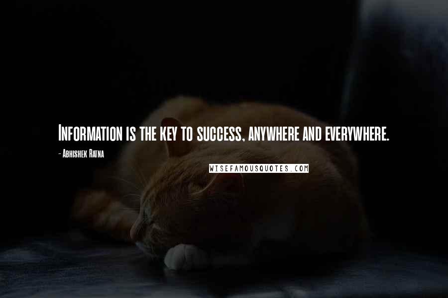 Abhishek Ratna Quotes: Information is the key to success, anywhere and everywhere.