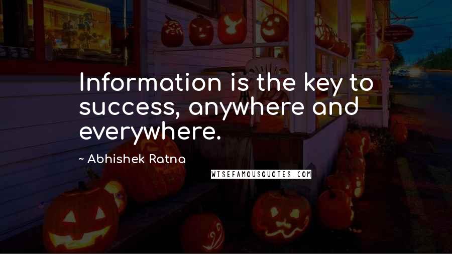 Abhishek Ratna Quotes: Information is the key to success, anywhere and everywhere.