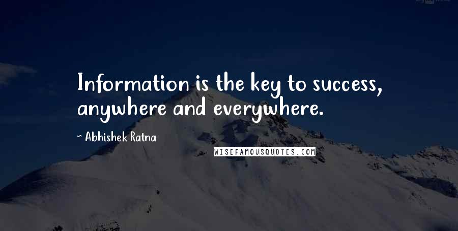 Abhishek Ratna Quotes: Information is the key to success, anywhere and everywhere.