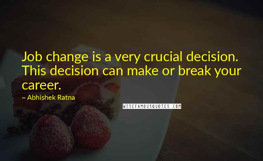 Abhishek Ratna Quotes: Job change is a very crucial decision. This decision can make or break your career.