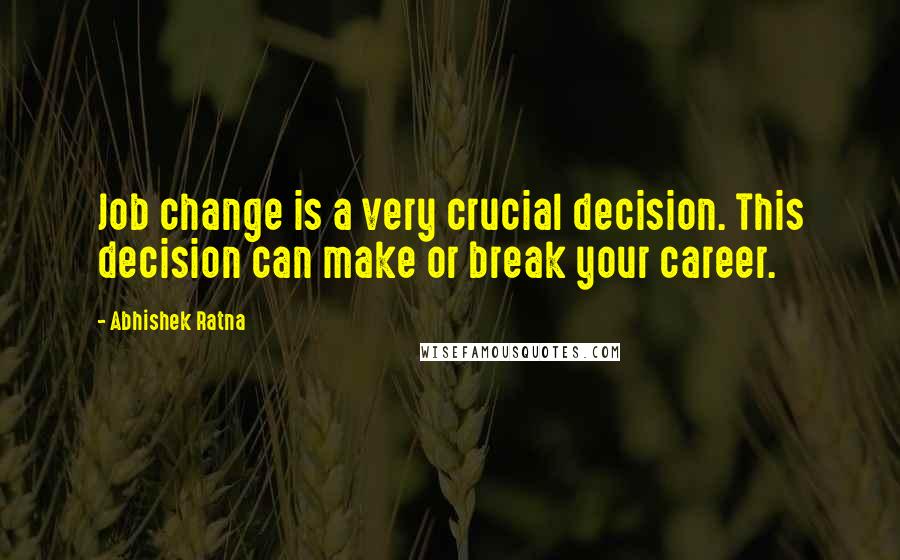 Abhishek Ratna Quotes: Job change is a very crucial decision. This decision can make or break your career.