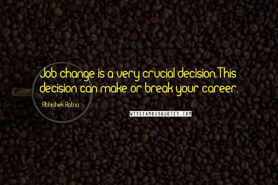 Abhishek Ratna Quotes: Job change is a very crucial decision. This decision can make or break your career.