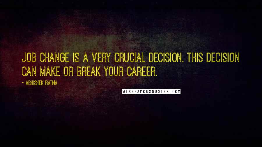 Abhishek Ratna Quotes: Job change is a very crucial decision. This decision can make or break your career.