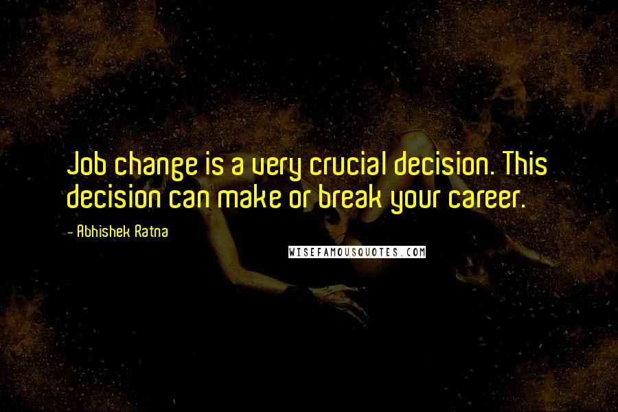 Abhishek Ratna Quotes: Job change is a very crucial decision. This decision can make or break your career.