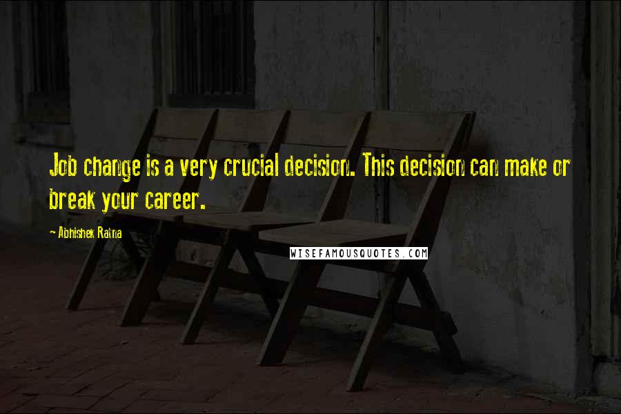 Abhishek Ratna Quotes: Job change is a very crucial decision. This decision can make or break your career.