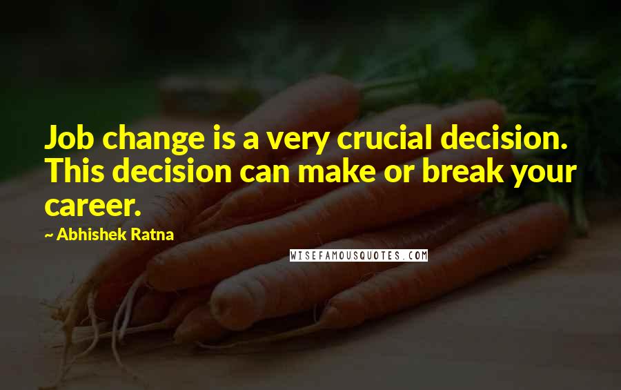 Abhishek Ratna Quotes: Job change is a very crucial decision. This decision can make or break your career.