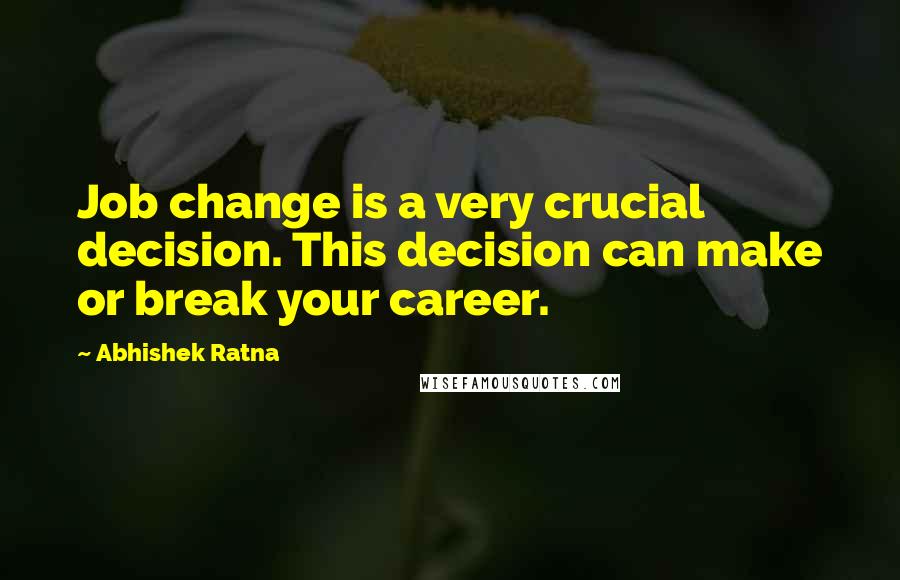 Abhishek Ratna Quotes: Job change is a very crucial decision. This decision can make or break your career.