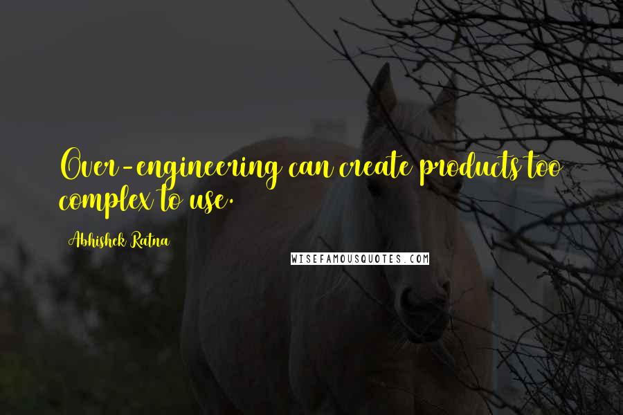 Abhishek Ratna Quotes: Over-engineering can create products too complex to use.