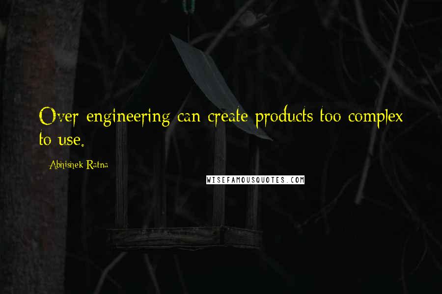 Abhishek Ratna Quotes: Over-engineering can create products too complex to use.