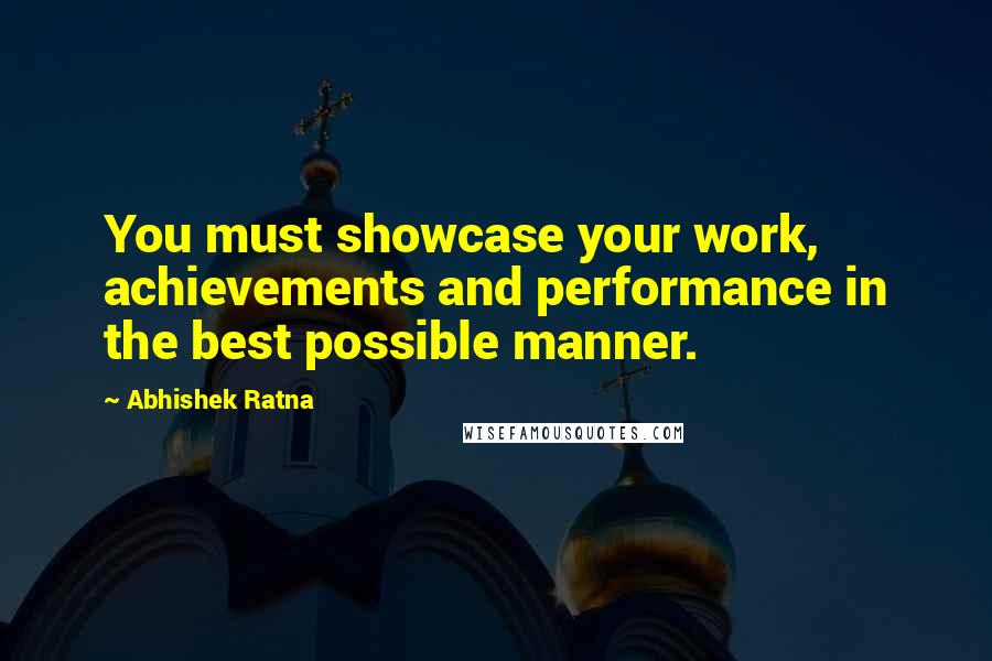 Abhishek Ratna Quotes: You must showcase your work, achievements and performance in the best possible manner.