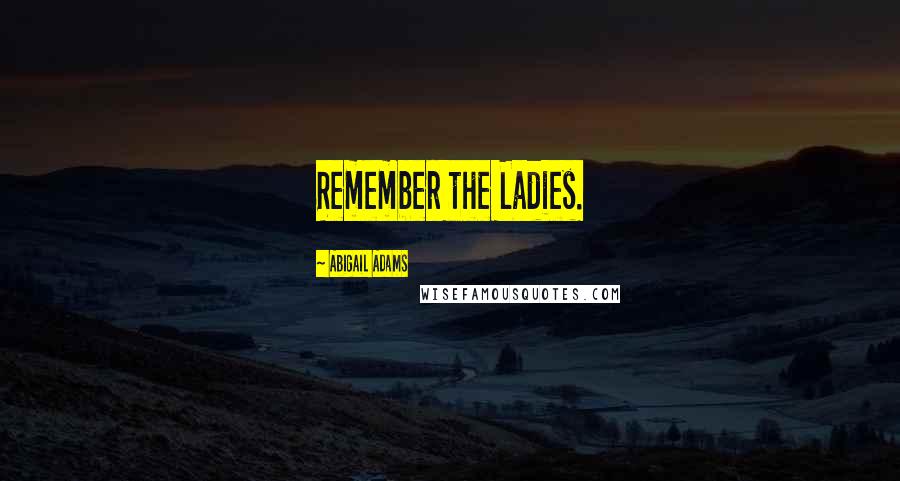 Abigail Adams Quotes: Remember the Ladies.