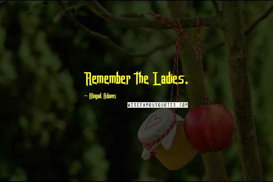 Abigail Adams Quotes: Remember the Ladies.