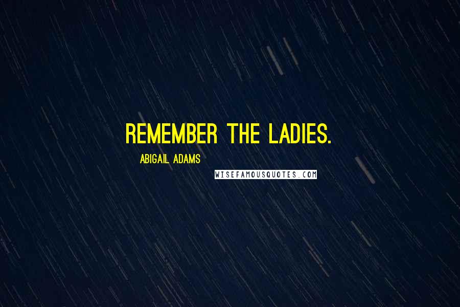 Abigail Adams Quotes: Remember the Ladies.