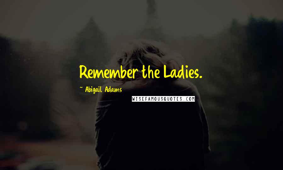 Abigail Adams Quotes: Remember the Ladies.