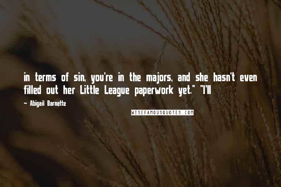 Abigail Barnette Quotes: in terms of sin, you're in the majors, and she hasn't even filled out her Little League paperwork yet." "I'll