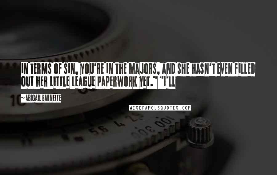 Abigail Barnette Quotes: in terms of sin, you're in the majors, and she hasn't even filled out her Little League paperwork yet." "I'll