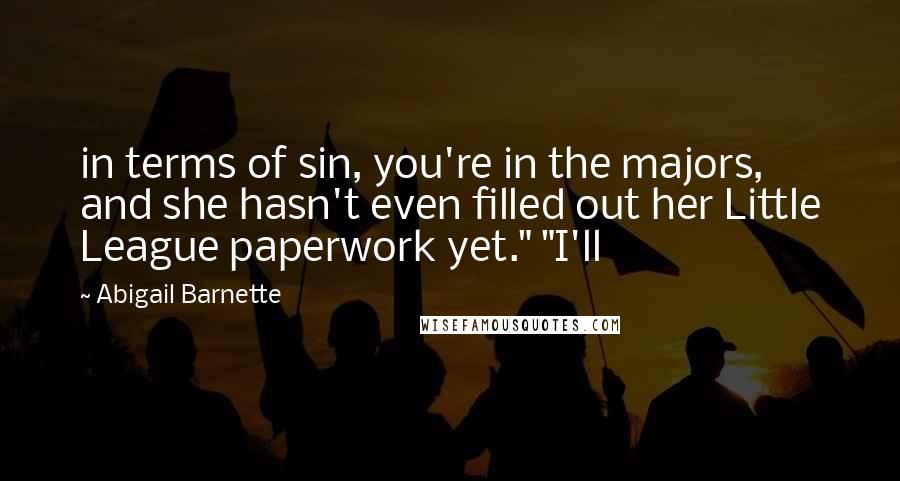 Abigail Barnette Quotes: in terms of sin, you're in the majors, and she hasn't even filled out her Little League paperwork yet." "I'll