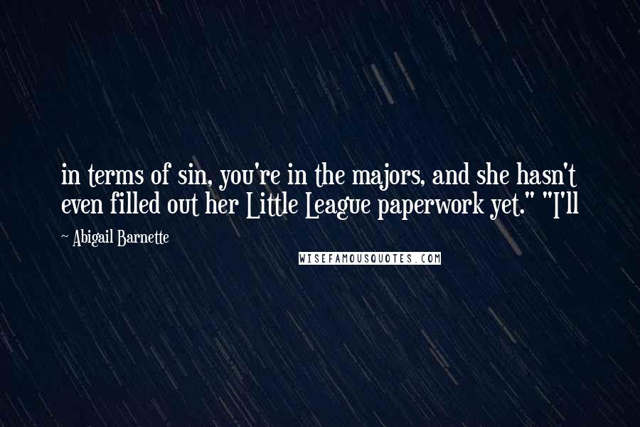 Abigail Barnette Quotes: in terms of sin, you're in the majors, and she hasn't even filled out her Little League paperwork yet." "I'll