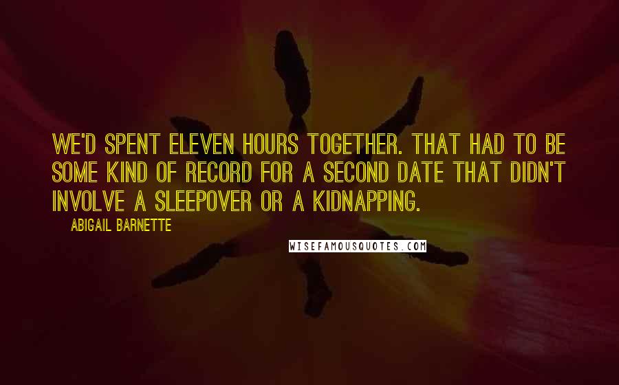 Abigail Barnette Quotes: We'd spent eleven hours together. That had to be some kind of record for a second date that didn't involve a sleepover or a kidnapping.