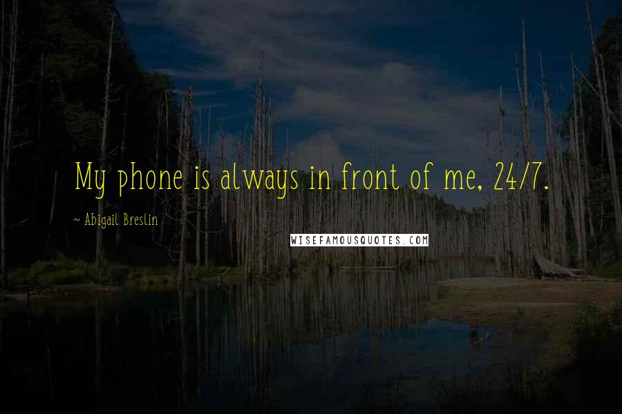 Abigail Breslin Quotes: My phone is always in front of me, 24/7.