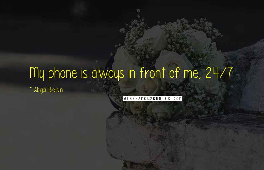 Abigail Breslin Quotes: My phone is always in front of me, 24/7.