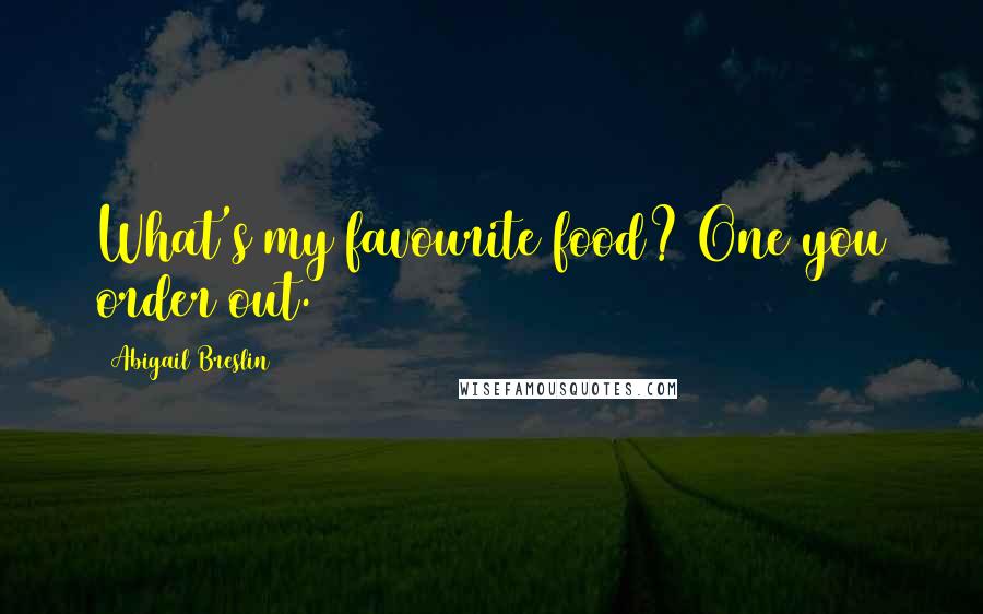 Abigail Breslin Quotes: What's my favourite food? One you order out.