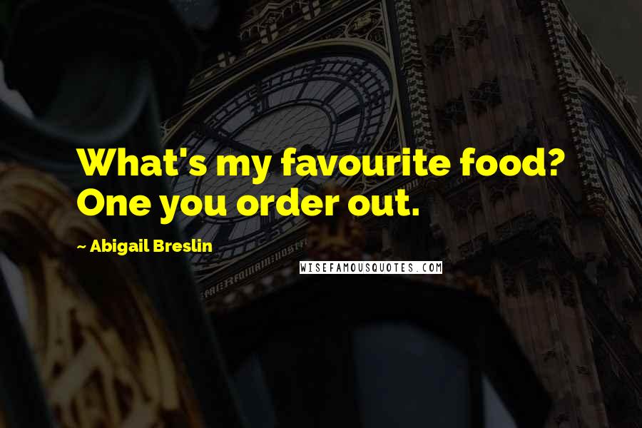 Abigail Breslin Quotes: What's my favourite food? One you order out.