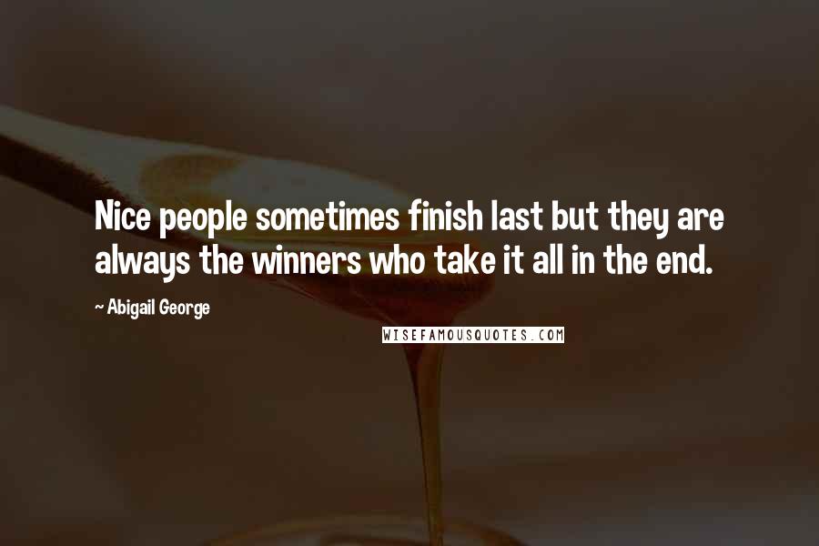 Abigail George Quotes: Nice people sometimes finish last but they are always the winners who take it all in the end.