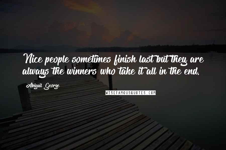 Abigail George Quotes: Nice people sometimes finish last but they are always the winners who take it all in the end.