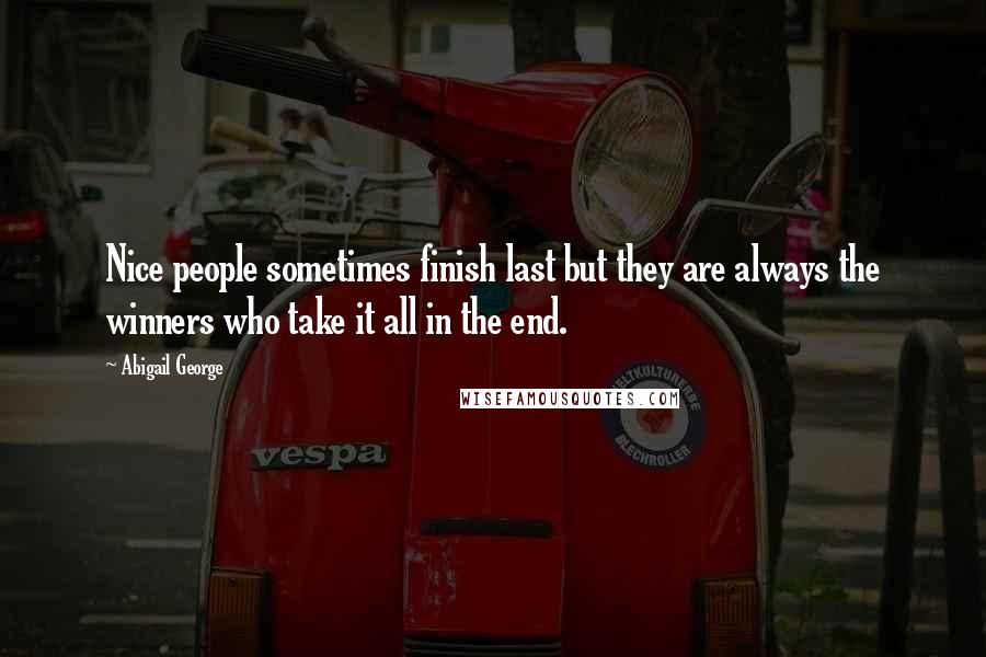 Abigail George Quotes: Nice people sometimes finish last but they are always the winners who take it all in the end.