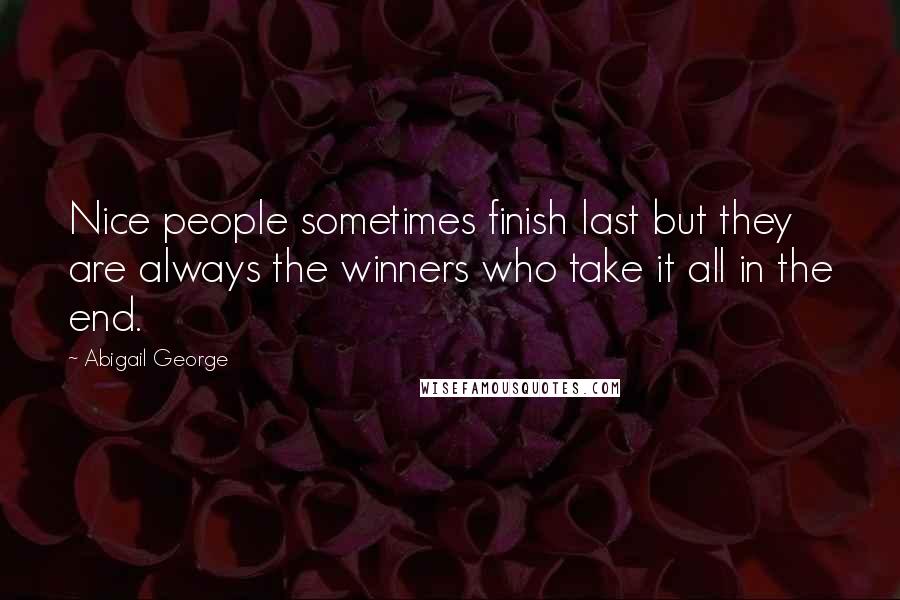 Abigail George Quotes: Nice people sometimes finish last but they are always the winners who take it all in the end.