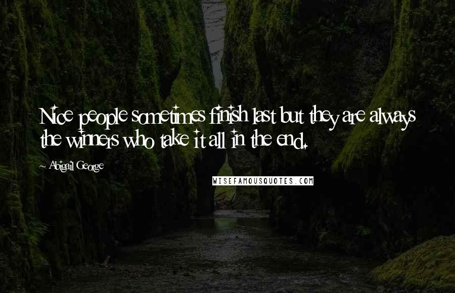 Abigail George Quotes: Nice people sometimes finish last but they are always the winners who take it all in the end.