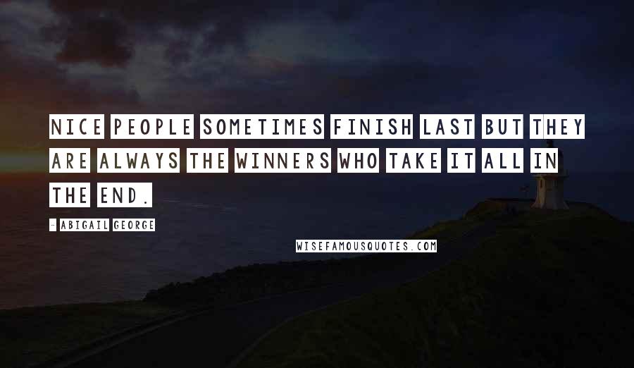 Abigail George Quotes: Nice people sometimes finish last but they are always the winners who take it all in the end.