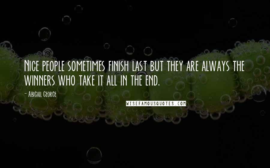 Abigail George Quotes: Nice people sometimes finish last but they are always the winners who take it all in the end.