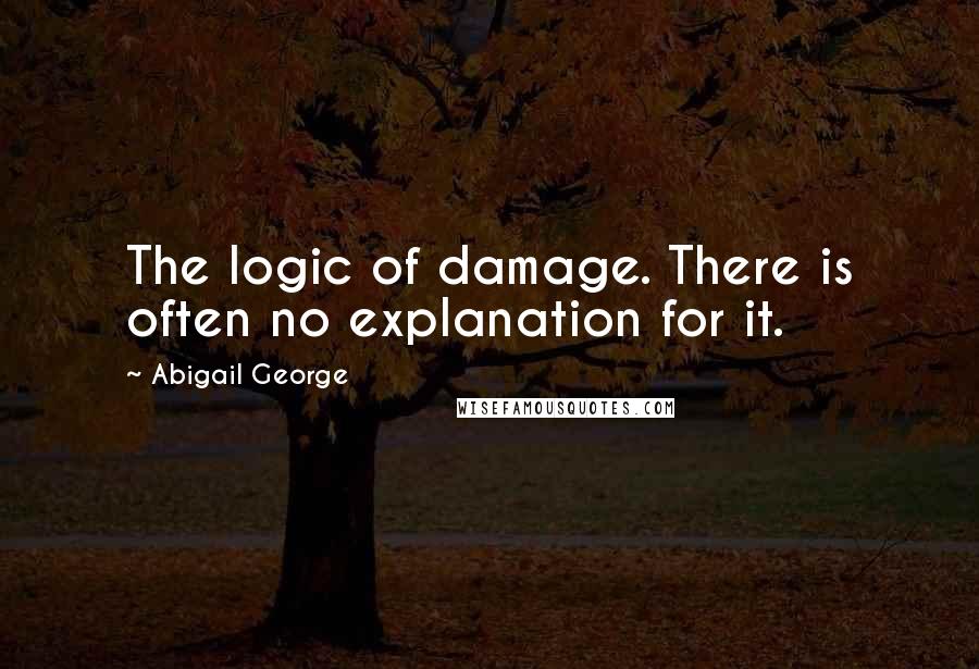 Abigail George Quotes: The logic of damage. There is often no explanation for it.