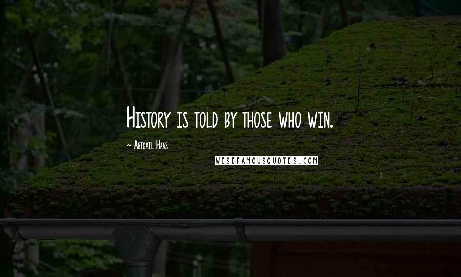 Abigail Haas Quotes: History is told by those who win.