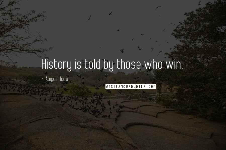 Abigail Haas Quotes: History is told by those who win.