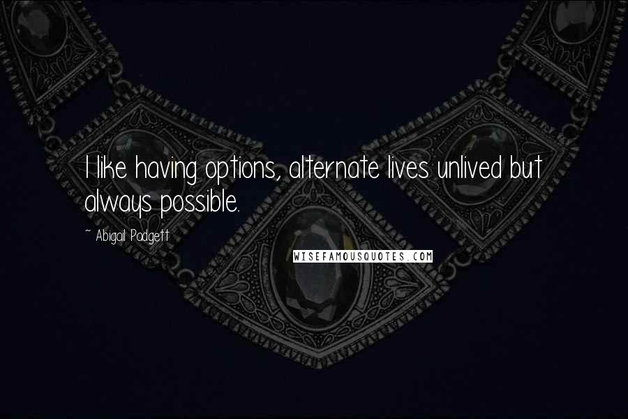 Abigail Padgett Quotes: I like having options, alternate lives unlived but always possible.