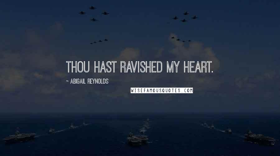 Abigail Reynolds Quotes: Thou hast ravished my heart.
