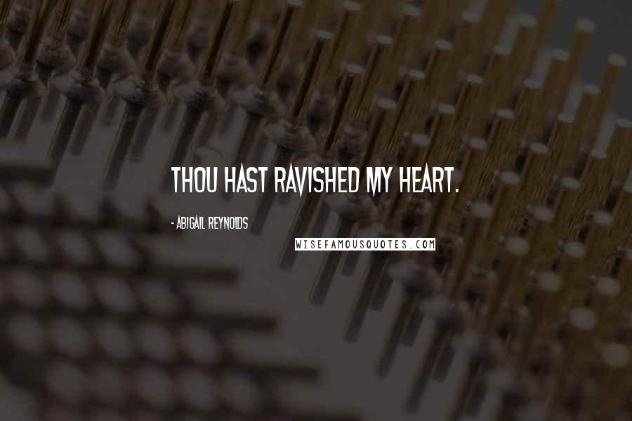 Abigail Reynolds Quotes: Thou hast ravished my heart.