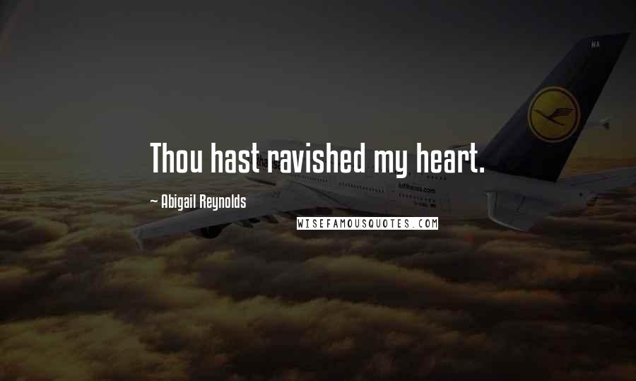 Abigail Reynolds Quotes: Thou hast ravished my heart.