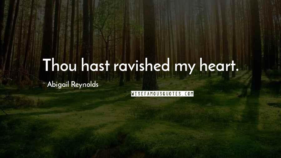 Abigail Reynolds Quotes: Thou hast ravished my heart.
